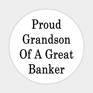 Proud Grandson Of A Great Banker Magnet